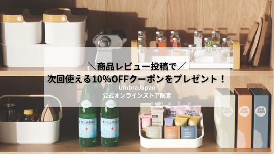 【公式オンラインストア限定】レビュー投稿で次回使える10%OFFクーポンをプレゼント!